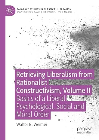 retrieving liberalism from rationalist constructivism volume ii basics of a liberal psychological social and