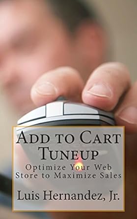 add to cart tuneup optimize your web store to maximize sales 1st edition luis a hernandez jr 1494821524,
