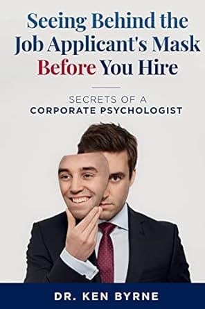 seeing behind the job applicants mask before you hire secrets of a corporate psychologist 1st edition dr ken