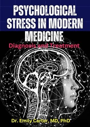 psychological stress in modern medicine diagnosis and treatment 1st edition dr emily carter 979-8859465729