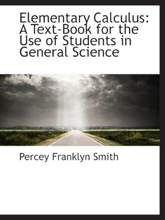 elementary calculus a text book for the use of students in general science 1st edition percey franklyn smith