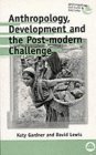 anthropology development and the post modern challenge 1st edition katy gardner, david lewis 0745307477,