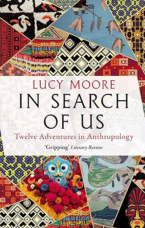 in search of us adventures in anthropology 1st edition lucy moore 1786499177, 978-1786499172