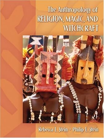 anthropology of religion magic and witchcraft 1st edition rebecca l. stein, philip l. stein 0205344216,