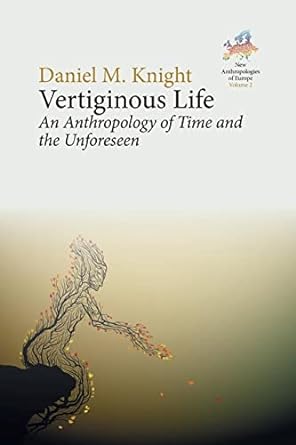 vertiginous life an anthropology of time and the unforeseen 1st edition daniel m. knight 1800739109,