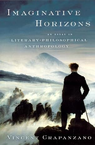 imaginative horizons an essay in literary philosophical anthropology 1st edition vincent crapanzano
