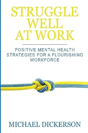 struggle well at work positive mental health strategies for a flourishing workforce 1st edition michael