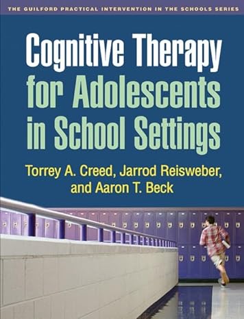 cognitive therapy for adolescents in school settings 1st edition torrey a. creed ,jarrod reisweber ,aaron t.