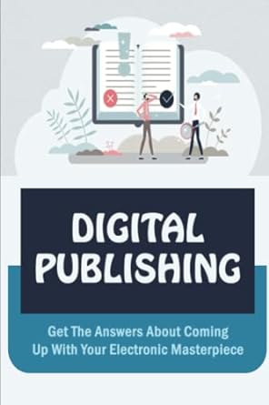 digital publishing get the answers about coming up with your electronic masterpiece 1st edition ethelyn