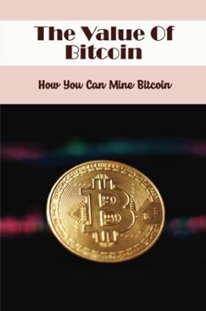 the value of bitcoin how you can mine bitcoin 1st edition russell nadeau 979-8441658102
