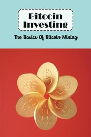 bitcoin investing the basics of bitcoin mining 1st edition luisa zieglen 979-8441664301