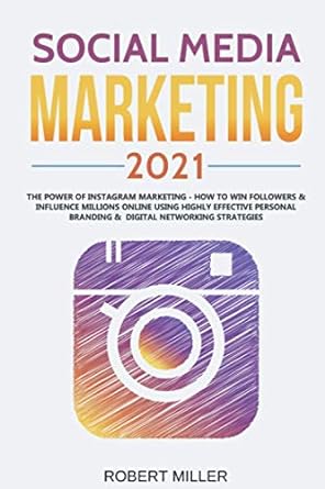 social media marketing 2021 the power of instagram markiting how to win followers and influence millions