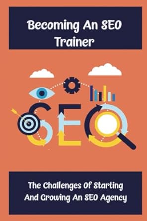 becoming an seo trainer the challenges of starting and growing an seo agency 1st edition bert cerrillo