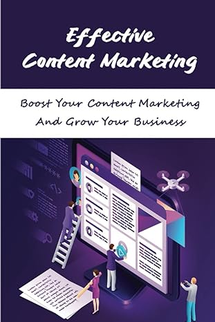 effective content marketing boost your content marketing and grow your business 1st edition asley krivak