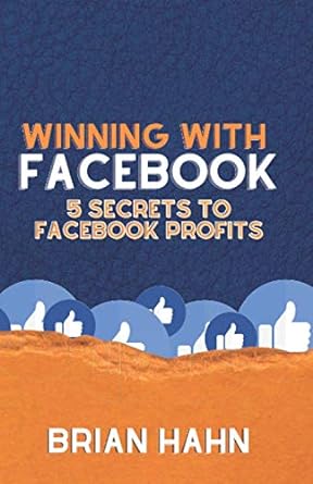 winning with facebook 5 secrets to facebook profits 1st edition brian hahn 979-8554805660