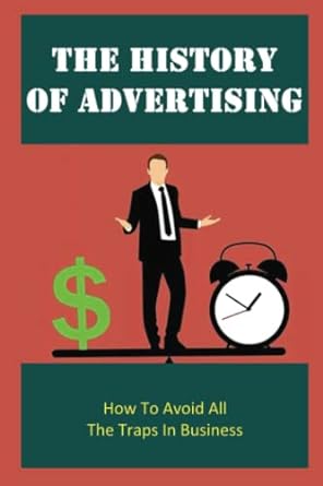 the history of advertising how to avoid all the traps in business 1st edition keila ohora 979-8849924366