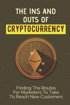 the ins and outs of cryptocurrency finding the routes for marketers to take to reach new customers 1st