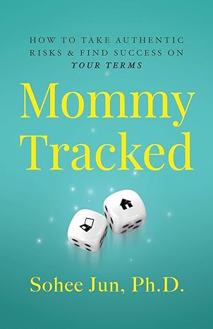 mommytracked how to take authentic risks and find success on your terms 1st edition sohee jun 1544508328,