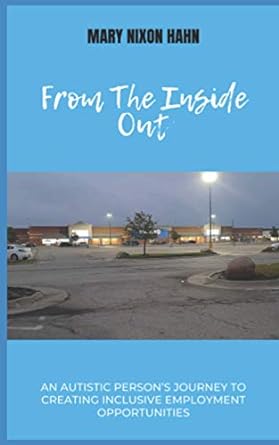 from the inside out an autistic person s journey to creating inclusive employment 1st edition mary nixon hahn