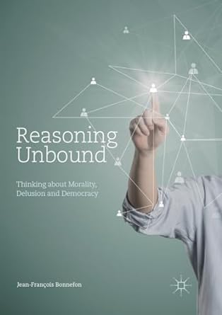 reasoning unbound thinking about morality delusion and democracy 1st edition jean fran ois bonnefon