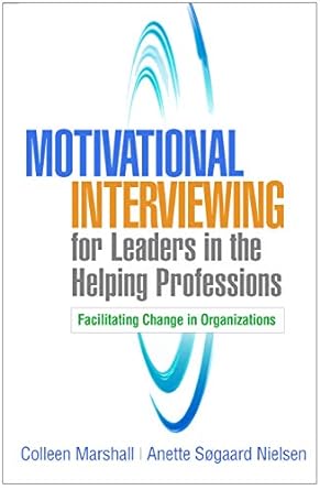 motivational interviewing for leaders in the helping professions facilitating change in organizations 1st