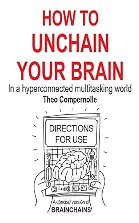 how to unchain your brain in a hyperconnected multitasking world 1st edition prof theo compernolle