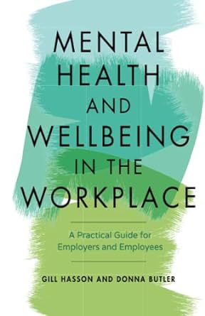 mental health and wellbeing in the workplace a practical guide for employers and employees 1st edition gill