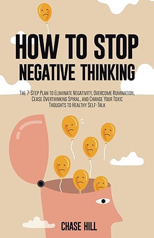 how to stop negative thinking the 7 step plan to eliminate negativity overcome rumination cease overthinking