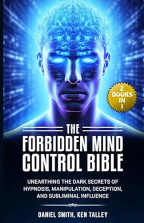 the forbidden mind control bible unearthing the dark secrets of hypnosis manipulation deception and