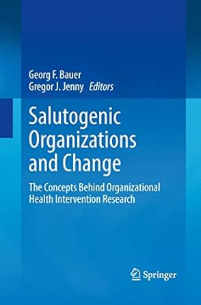 salutogenic organizations and change the concepts behind organizational health intervention research 1st