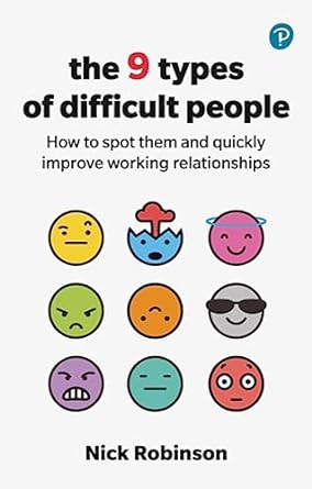 the 9 types of difficult people how to spot them and quickly improve working relationships 1st edition nick