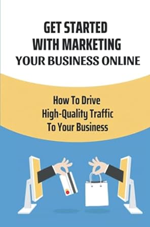 get started with marketing your business online how to drive high quality traffic to your business 1st
