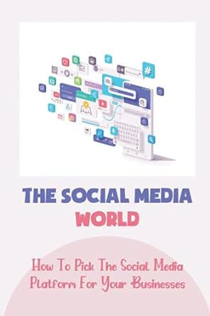 the social media world how to pick the social media platform for your businesses 1st edition rosalva croon