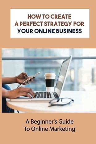 how to create a perfect strategy for your online business a beginners guide to online marketing 1st edition