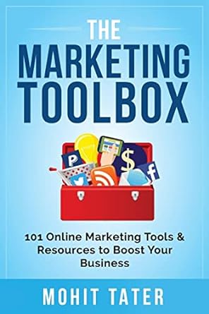 the marketing toolbox 101 online marketing tools and resources to boost your business 1st edition mohit tater