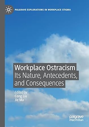 workplace ostracism its nature antecedents and consequences 1st edition cong liu ,jie ma 3030543811,