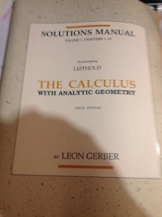 solutions manual the calculus with analytic geometry volume 1 chapters 1-13 6th edition leon gerber