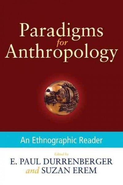 paradigms for anthropology an ethnographic reader 1st edition e paul durrenberger, suzan erem 0199945896,
