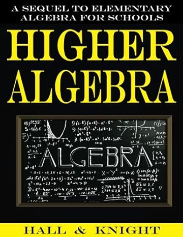 higher algebra a sequel to elementary algebra for schools 1st edition henry sinclair hall ,samuel ratcliff
