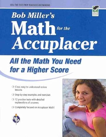 math for the accuplacer all the math you need for a higher score 1st edition mr bob miller m s 0738606731,