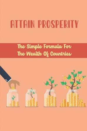 attain prosperity the simple formula for the wealth of countries 1st edition derick kettler 979-8442725667