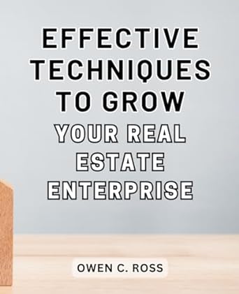 effective techniques to grow your real estate enterprise 1st edition owen c ross 979-8868275777