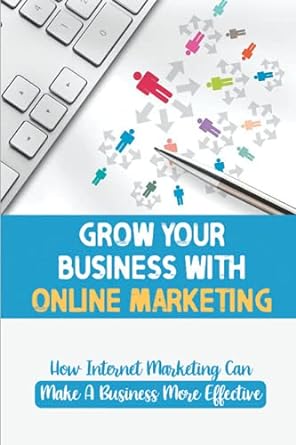 grow your business with online marketing how internet marketing can make a business more effective 1st