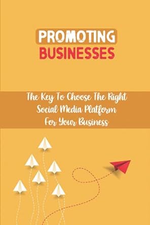 promoting businesses the key to choose the right social media platform for your business 1st edition merna