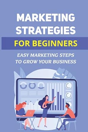 marketing strategies for beginners easy marketing steps to grow your business 1st edition taryn walls