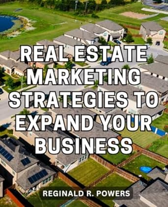 real estate marketing strategies to expand your business 1st edition reginald r powers 979-8862149845