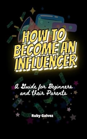 how to become an influencer a guide for beginners and their parents 1st edition ruby galvez 979-8863163406