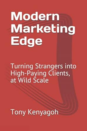 modern marketing edge turning strangers into high paying clients at wild scale 1st edition tony kenyagoh