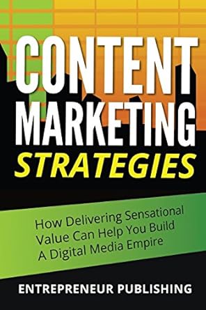 content marketing strategies how delivering sensational value can help you build a digital media empire 1st