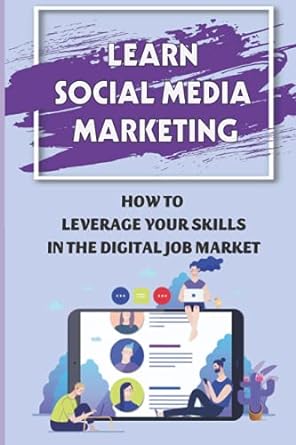 learn social media marketing how to leverage your skills in the digital job market 1st edition elissa